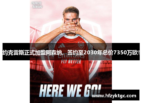 约克雷斯正式加盟阿森纳，签约至2030年总价7350万欧！